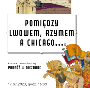Pomiędzy Lwowem, Rzymem a Chicago…,  czyli rozmowa z twórcami wystawy „Podróż w nieznane  z Instytutem Polonika”