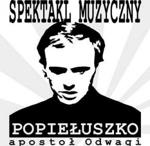 Spektakl muzyczny pt. „Popiełuszko – apostoł Odwagi”