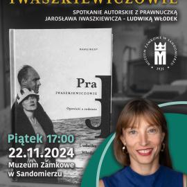 „Pra Iwaszkiewiczowie. Opowieść o rodzinie” - spotkanie autorskie z dr Ludwiką Włodek w Zamku Królewskim w Sandomierzu