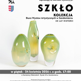 Zapraszamy Państwa serdecznie na wernisaż wystawy "SZKŁO - kolekcja Biura Wystaw Artystycznych w Sandomierzu - 50 lat historii".