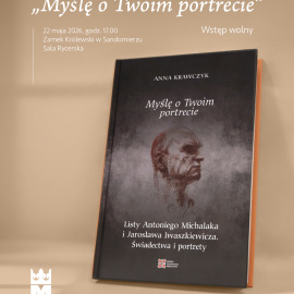 „Myślę o Twoim portrecie. Listy Antoniego Michalaka i Jarosława Iwaszkiewicza. Świadectwa i portrety” Spotkanie autorskie z Anną Krawczyk w Zamku Królewskim w Sandomierzu